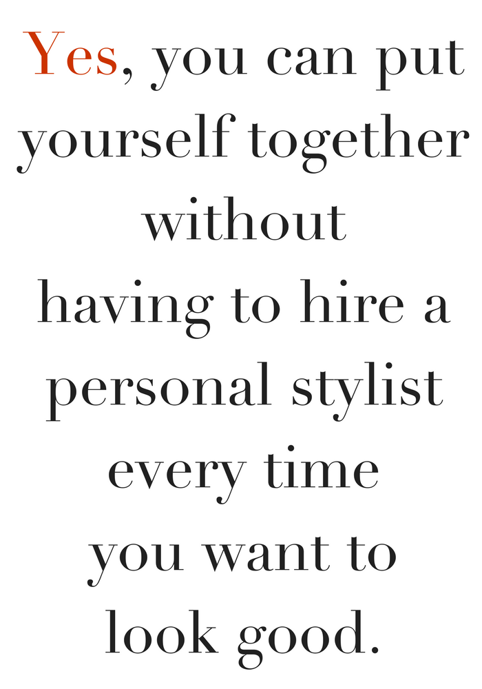 Yes, you can put yourself together without having to hire a personal stylist every time you want to look good.